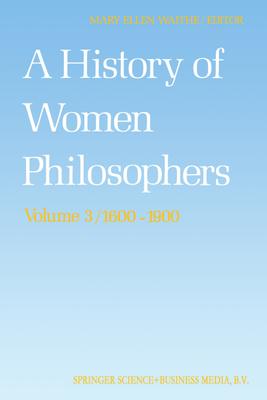 A History of Women Philosophers 3] Londa Schiebinger (auth.), Mary Ellen Waithe (eds.) - A History of Women Philosophers_ Modern Women Philosophers, 1600–1900