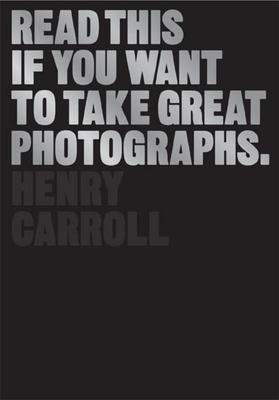 carroll-henry-read-this-if-you-want-to-take-great-photographs-laurence-king-publishing-ltd-2018-.pdf