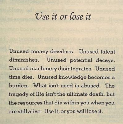 Use it or you will lose it.
