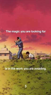 the magic you are looking for is the work you are avoiding