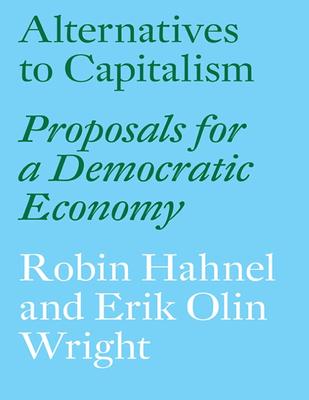 Alternatives to Capitalism: Proposals for a Democratic Economy cover - Robin Hahnel, Erik Olin Wright