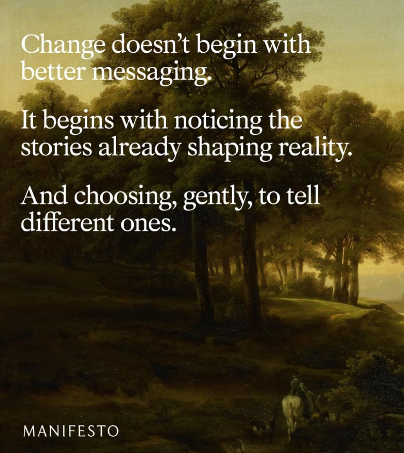 Text on the background of an old pastoral painting: Change doesn't begin with better messaging. It begins with noticing the stories already shaping reality. And choosing, gently, to tell different ones.