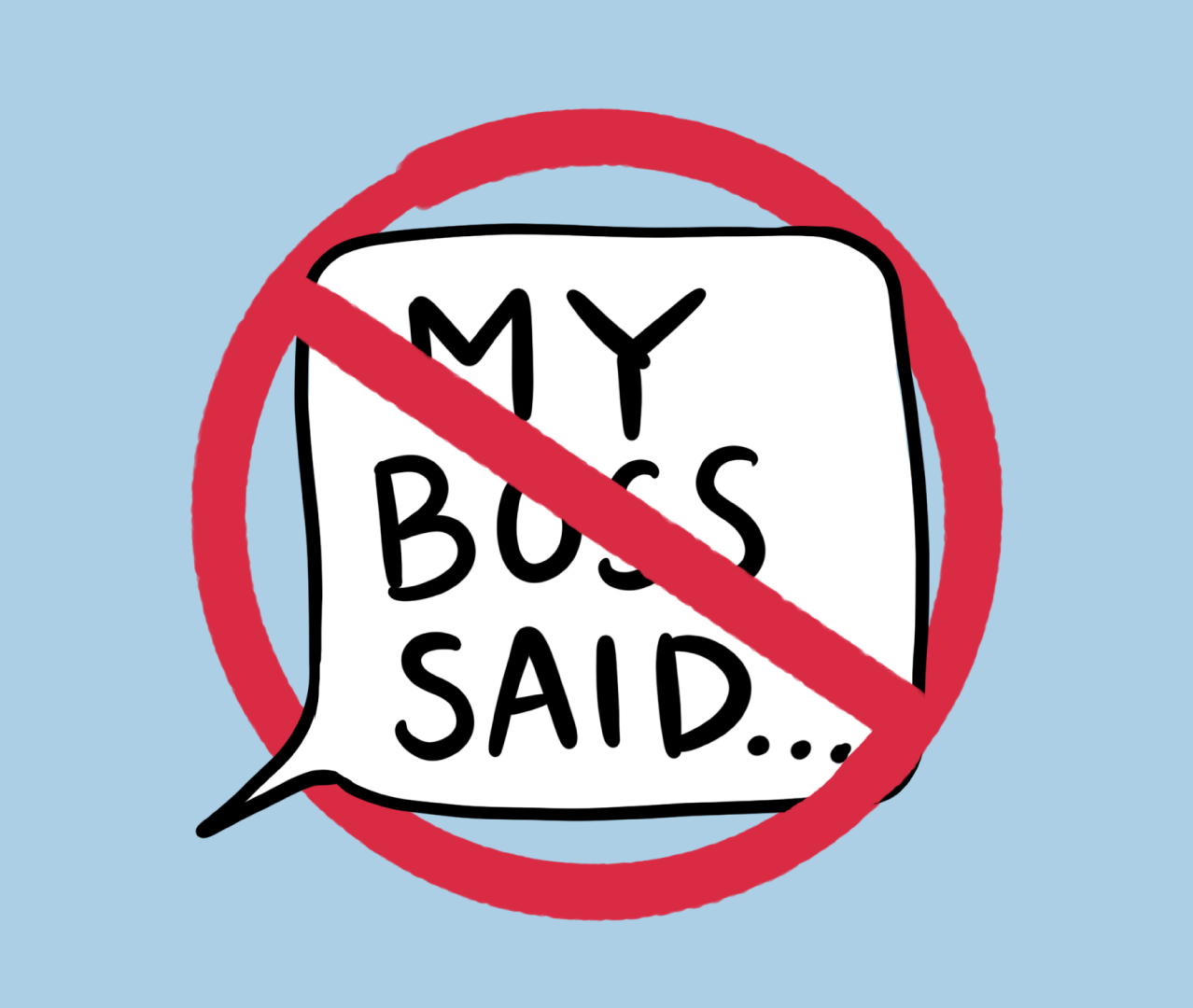 Speech bubble containing 'my boss said...' with a prohibition sign through it